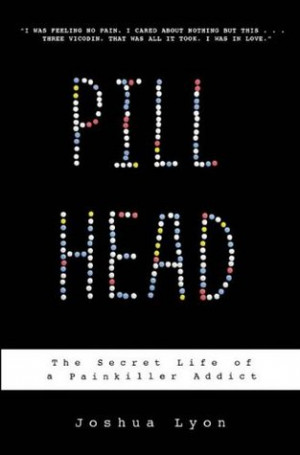 Start by marking “Pill Head: The Secret Life of a Painkiller Addict ...