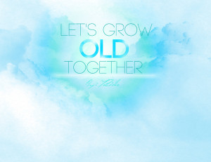 let__s_grow_old_together_by_angelicbond-d38swav.jpg