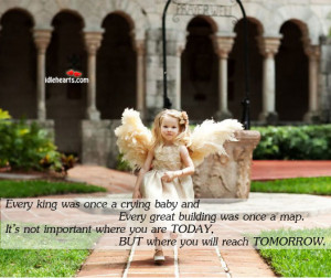Every king was once a crying baby and every great building was once a ...