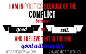 ... and I believe that in the end good will triumph. - Margaret Thatcher