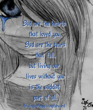 Sad are the hearts that loved you. Sad are the tears that fall. But ...