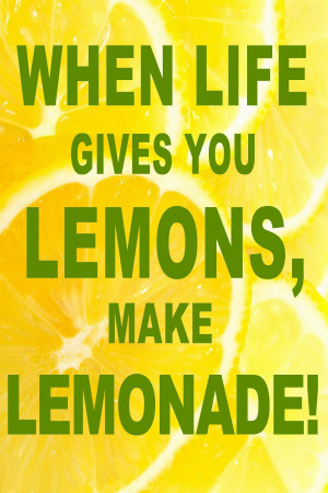 When life gives you lemons, make lemonade! Happiness Quote