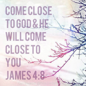 God, Beautiful bible verse James 4:8 it says if you come close to god ...