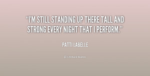 still standing up there tall and strong every night that I perform ...