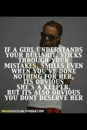 If a girl understands your bullshit, sticks through your mistakes ...