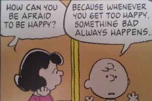 Fear of Being too Happy: The Charlie Brown Syndrome