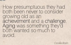 Been Never To Consider Growing Old As An Achievement And A Challenge ...