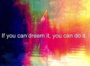 ... quotes from walt disney is if you can dream it you can do it remember