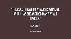 quote-Dave-Barry-the-real-threat-to-whales-is-whaling-107162.png