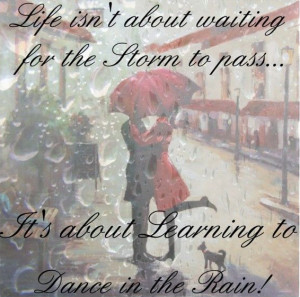... for the storm to pass – it’s about learning to Dance in the Rain