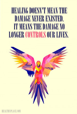 Mental illness quote - Healing doesn't mean the damage never existed ...