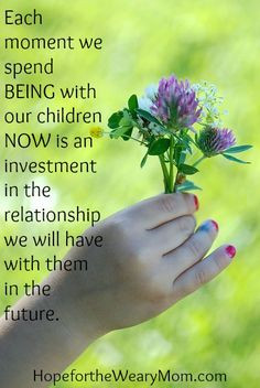 Each moment we spend BEING with our children NOW is an investment in ...