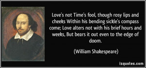 Love's not Time's fool, though rosy lips and cheeks Within his bending ...