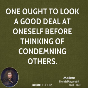 One ought to look a good deal at oneself before thinking of condemning ...