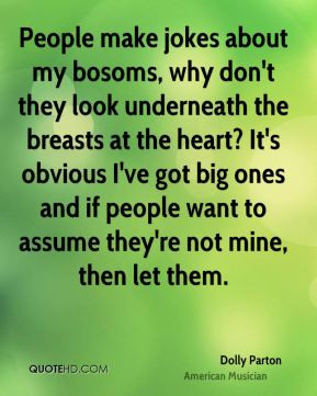 Dolly Parton - People make jokes about my bosoms, why don't they look ...