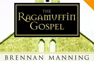 Brennan Manning wrote in The Ragamuffin Gospel, “God not only loves ...
