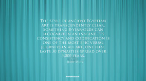 The style of ancient Egyptian art is... ~ Quotes by Jerry Saltz ...