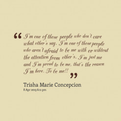 one of those people who don\'t care what other\'s say, I\'m one ...