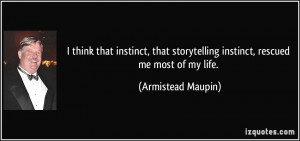think that instinct, that storytelling instinct, rescued me most of ...