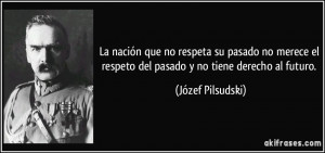 La nación que no respeta su pasado no merece el respeto del pasado y ...