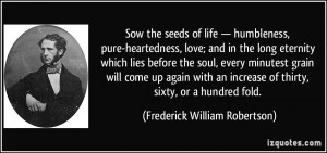 ... of thirty, sixty, or a hundred fold. - Frederick William Robertson