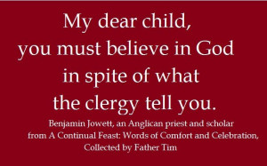 ... you must believe in God, in spite of what the clergy tell you. ~ quote