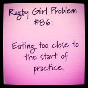 Rugby Girl Problem #86 Eating too close to the start of practice