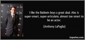 ... super-articulate, almost too smart to be an actor. - Anthony LaPaglia