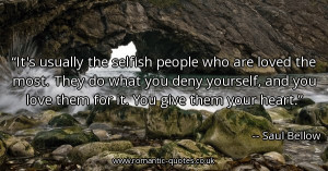 its-usually-the-selfish-people-who-are-loved-the-most-they-do-what-you ...