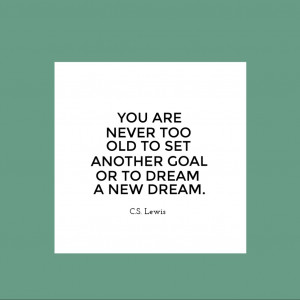 inspirational quote - you are never too old to set another goal or to ...