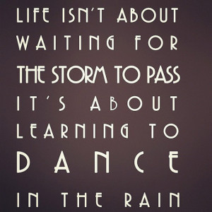 Life isn't about waiting for the storm to pass it's about learning to ...