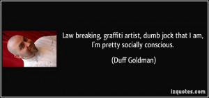 Law breaking, graffiti artist, dumb jock that I am, I'm pretty ...