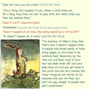 ... Velveteen Rabbit by Margery Williams , explains this verse pretty well