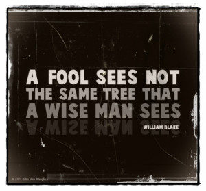 Fool Sees Not The Same Tree That A Wise Man Sees ~ Fools Quote