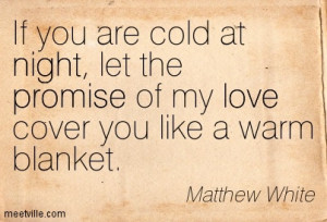 ... at night, let the promise of my love cover you like a warm blanket