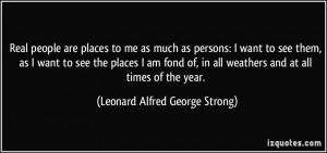 ... weathers and at all times of the year. - Leonard Alfred George Strong