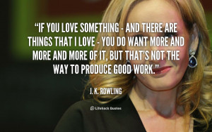 If you love something - and there are things that I love - you do want ...