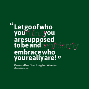 Quotes Picture: let go of who you think you are supposed to be and ...