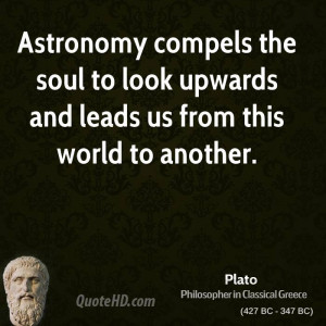 Astronomy compels the soul to look upwards and leads us from this ...