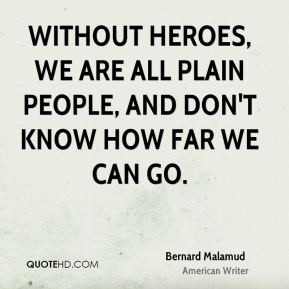 Without heroes, we are all plain people, and don't know how far we can ...