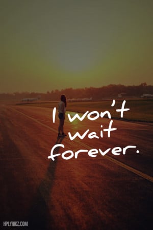 won't wait forever.