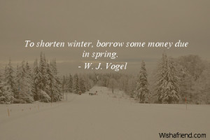 winter-To shorten winter, borrow some money due in spring.
