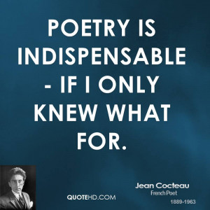 Poetry is indispensable - if I only knew what for.