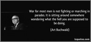 War for most men is not fighting or marching in parades. It is sitting ...
