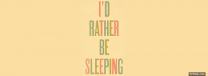 id rather be sleeping quotes profile facebook covers quotes 2013 04 07 ...