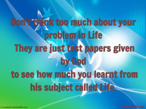 Don’t Think Too Much About Your Problems In Life They Are Just Test ...
