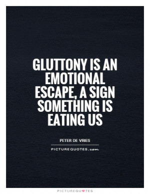 Emotional Quotes Gluttony Quotes Emotion Quotes Escape Quotes Eating ...