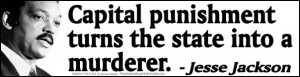 Capital punishment turns the state into a murderer. - J. Jackson