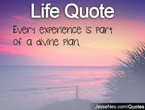 Every experience is part of a divine plan.