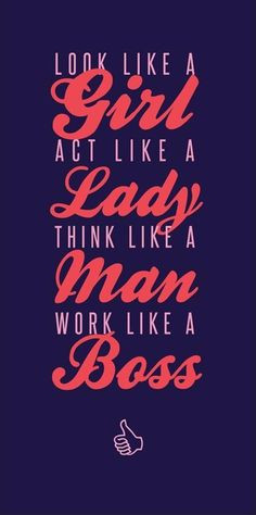 Quotes A Day Look Like A Girl Act Like A Lady Work Like A Boss